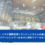 ドーハ・ハマド国際空港トランジットタイムの過ごし方。ツアーにシャワーおまけに有料でプールも！