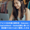 アメリカ在住者の節約術｜Rakuten・TopCashback・ibotta比較と使い方｜実体験で300ドル近く獲得した方法